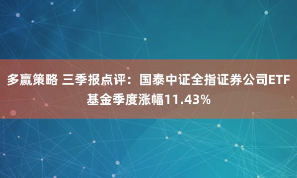 多赢策略 三季报点评：国泰中证全指证券公司ETF基金季度涨幅11.43%