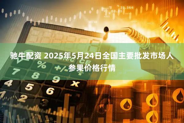 驰牛配资 2025年5月24日全国主要批发市场人参果价格行情