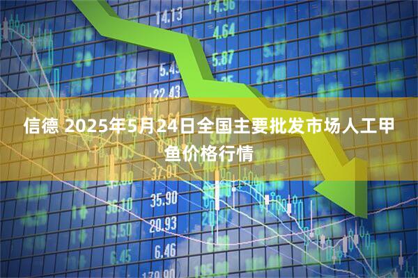 信德 2025年5月24日全国主要批发市场人工甲鱼价格行情