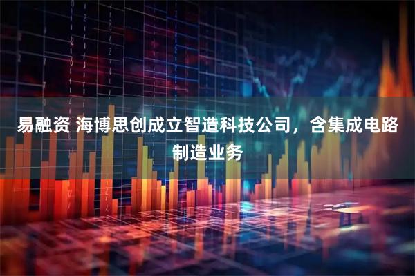 易融资 海博思创成立智造科技公司，含集成电路制造业务